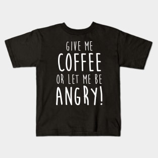 Give Me Coffee or Let Me Be Angry Kids T-Shirt